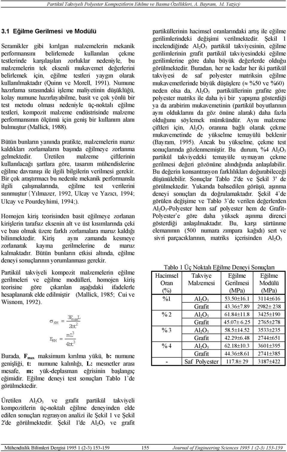 Numune hazırlama sırasındaki işleme maliyetinin düşüklüğü, kolay numune hazırlayabilme, basit ve çok yönlü bir test metodu olması nedeniyle üç-noktalı eğilme testleri, kompozit malzeme endüstrisinde