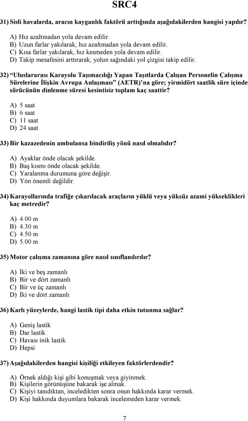 32) Uluslararası Karayolu Taşımacılığı Yapan Taşıtlarda Çalışan Personelin Çalışma Sürelerine İlişkin Avrupa Anlaşması (AETR) na göre; yirmidört saatlik süre içinde sürücünün dinlenme süresi