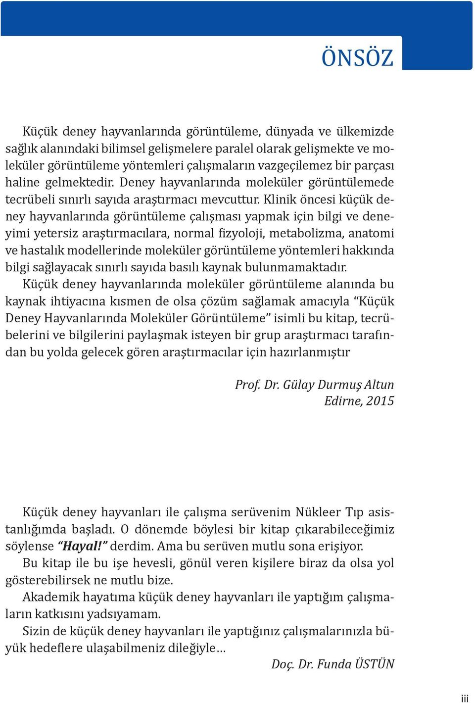 Klinik öncesi küçük deney hayvanlarında görüntüleme çalışması yapmak için bilgi ve deneyimi yetersiz araştırmacılara, normal fizyoloji, metabolizma, anatomi ve hastalık modellerinde moleküler