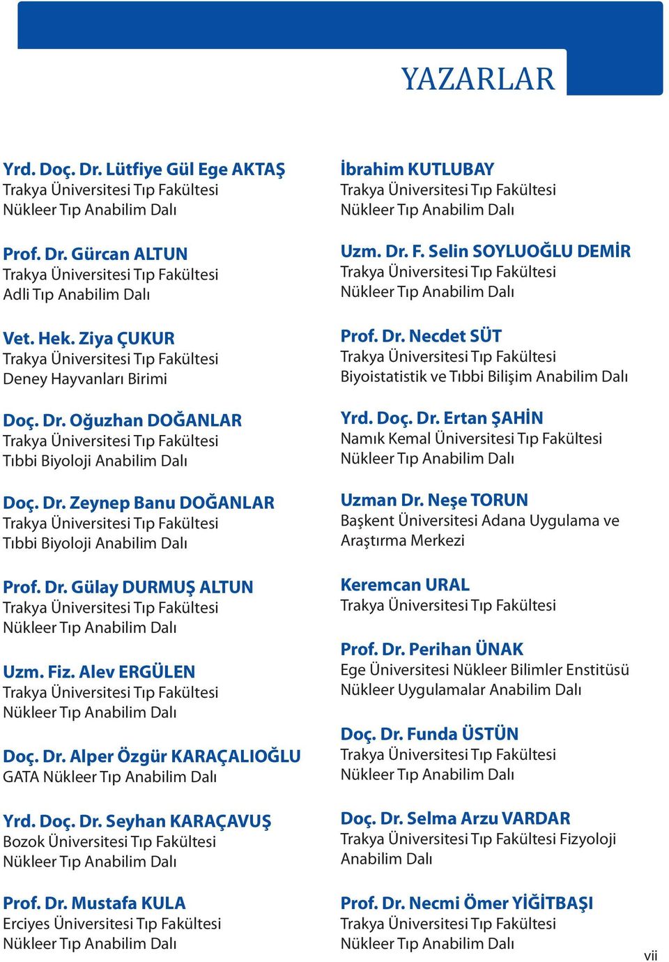 Dr. F. Selin SOYLUOĞLU DEMİR Prof. Dr. Necdet SÜT Biyoistatistik ve Tıbbi Bilişim Anabilim Dalı Yrd. Doç. Dr. Ertan ŞAHİN Namık Kemal Üniversitesi Tıp Fakültesi Uzman Dr.