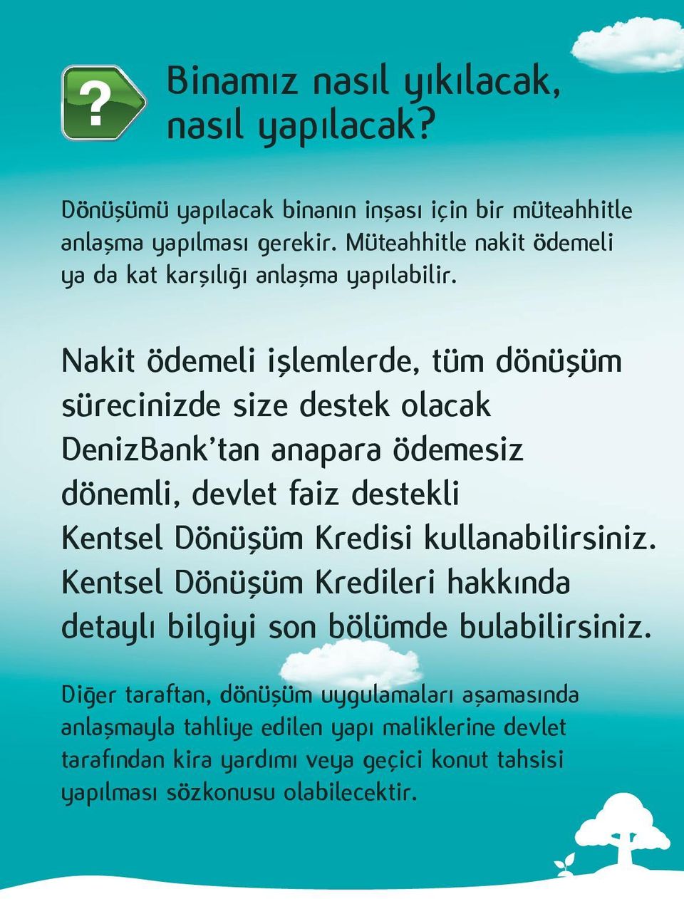 Nakit ödemeli işlemlerde, tüm dönüşüm sürecinizde size destek olacak DenizBank tan anapara ödemesiz dönemli, devlet faiz destekli Kentsel Dönüşüm Kredisi