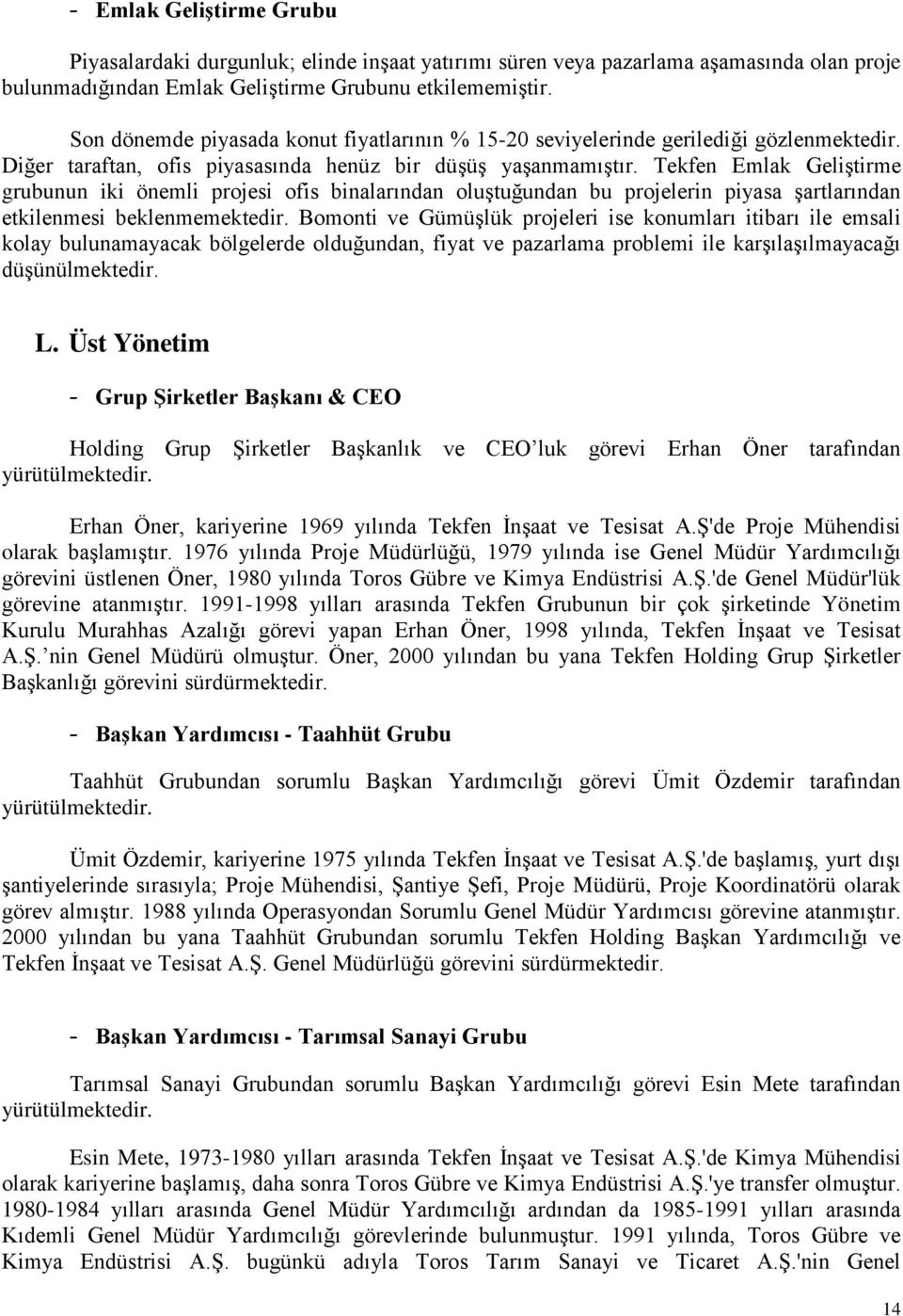 Tekfen Emlak Geliştirme grubunun iki önemli projesi ofis binalarından oluştuğundan bu projelerin piyasa şartlarından etkilenmesi beklenmemektedir.