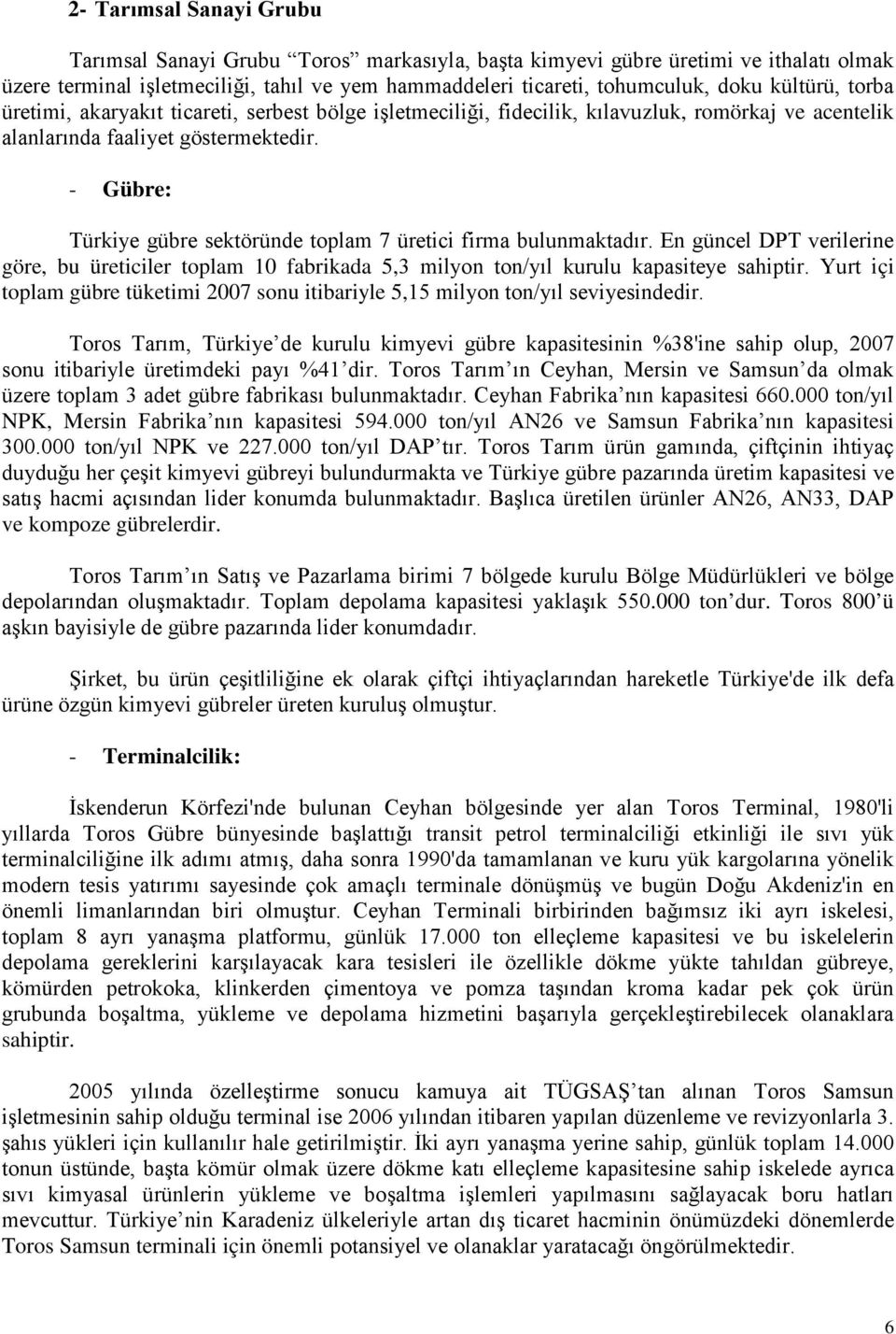 - Gübre: Türkiye gübre sektöründe toplam 7 üretici firma bulunmaktadır. En güncel DPT verilerine göre, bu üreticiler toplam 10 fabrikada 5,3 milyon ton/yıl kurulu kapasiteye sahiptir.