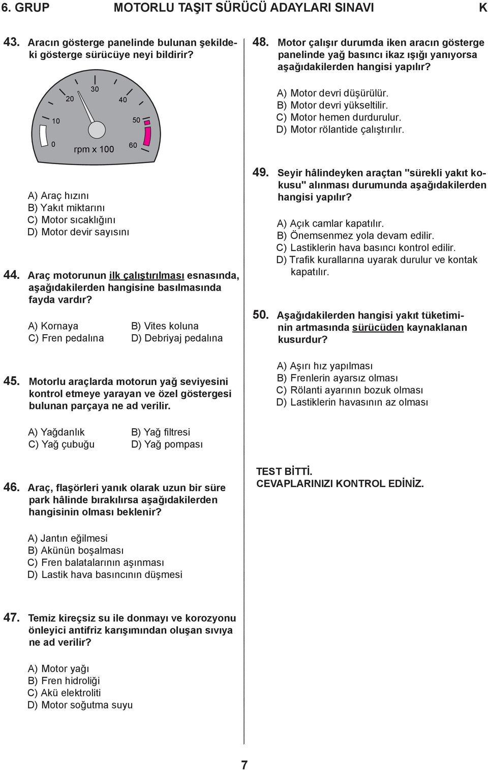 C) Motor hemen durdurulur. D) Motor rölantide çalıştırılır. 0 rpm x 100 60 A) Araç hızını B) Yakıt miktarını C) Motor sıcaklığını D) Motor devir sayısını 44.