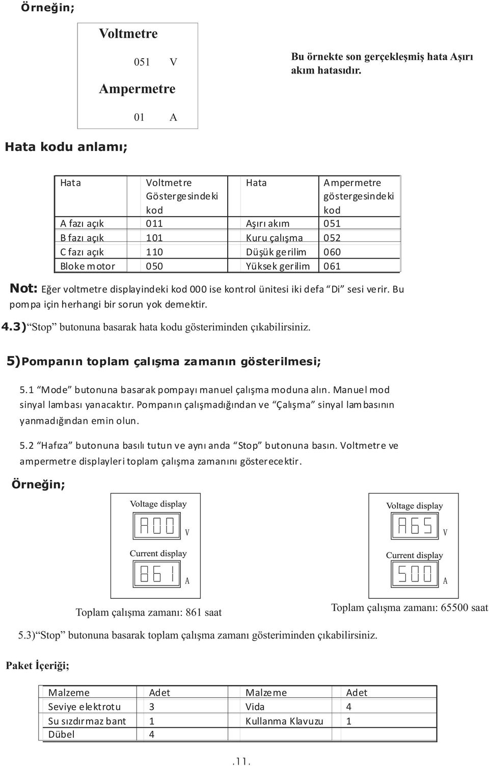 Ampermetre göstergesindeki kod Not: Eðer voltmetre displayindeki kod 000 ise kontrol ünitesi iki defa Di sesi verir. Bu pom pa için herhangi bir sorun yok demektir. 4.