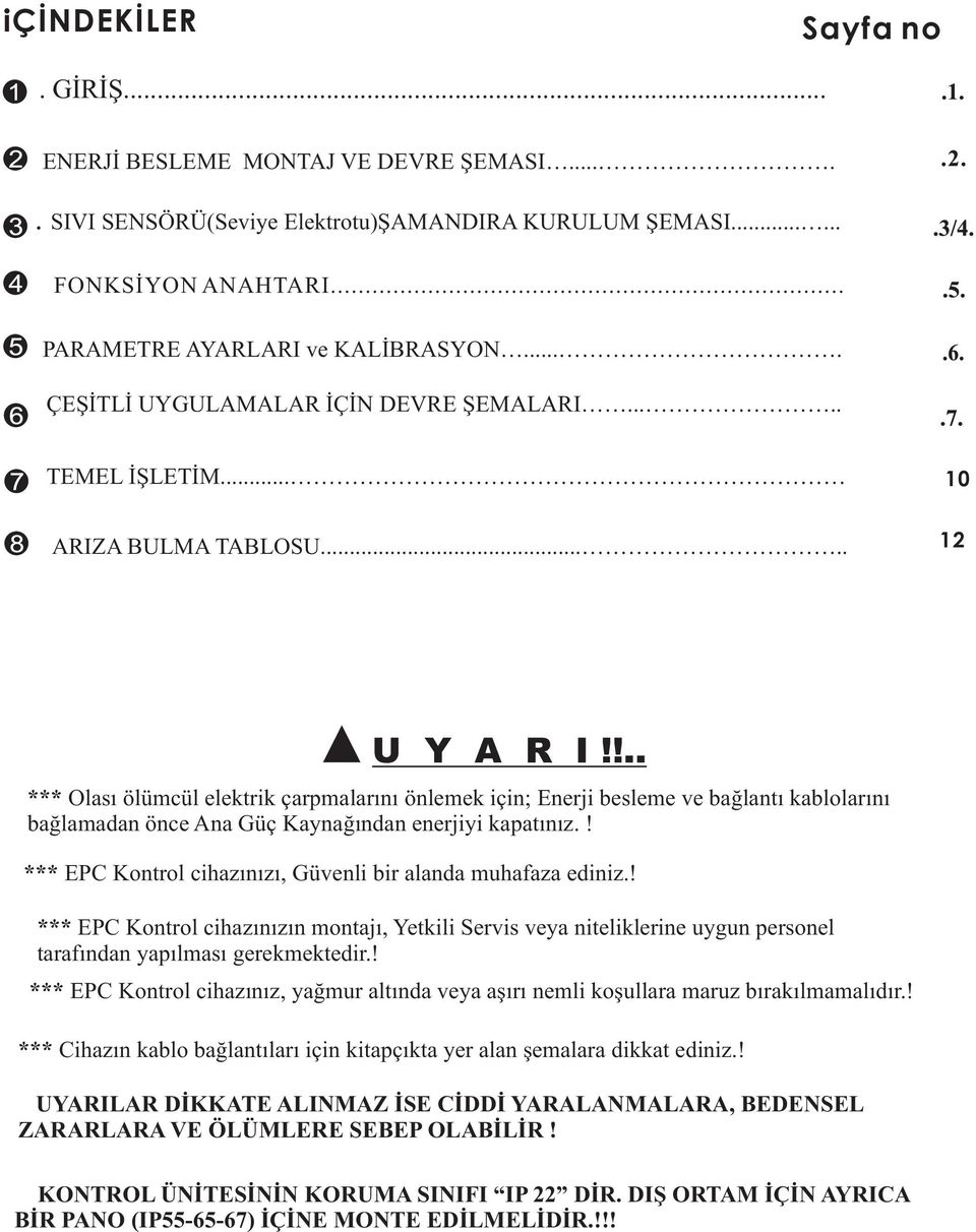 !.. *** Olasý ölümcül elektrik çarpmalarýný önlemek için; Enerji besleme ve baðlantý kablolarýný baðlamadan önce Ana Güç Kaynaðýndan enerjiyi kapatýnýz.