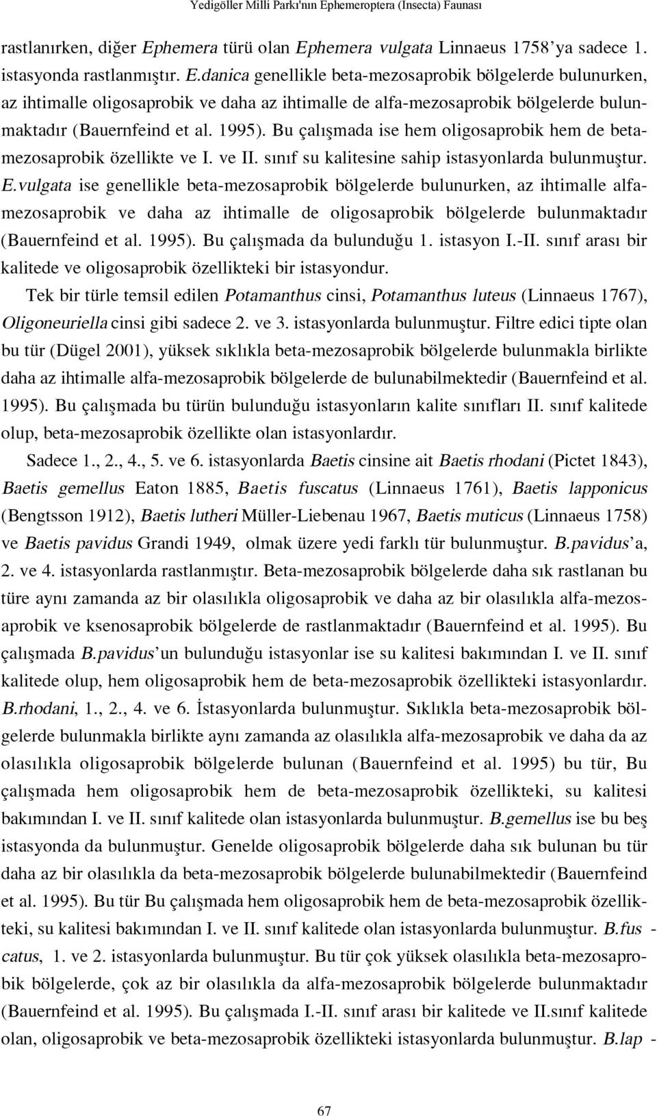 hemera türü olan Ephemera vulgata Linnaeus 1758 ya sadece 1. istasyonda rastlanm flt r. E.danica genellikle beta-mezosaprobik bölgelerde bulunurken, az ihtimalle oligosaprobik ve daha az ihtimalle de alfa-mezosaprobik bölgelerde bulunmaktad r (Bauernfeind et al.