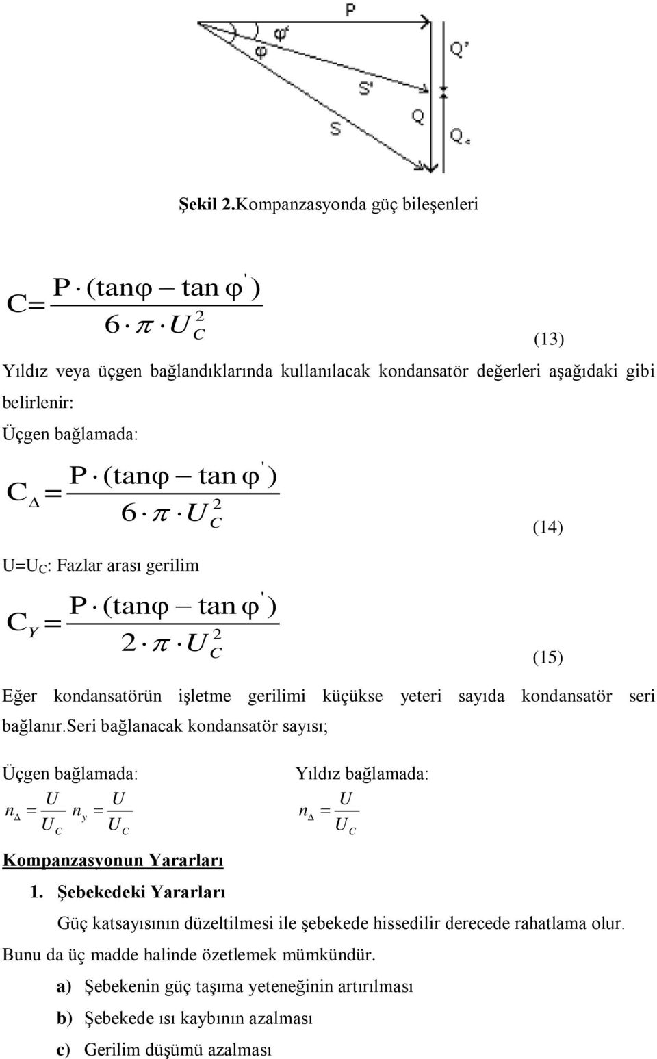 tan φ ) = 6 π U (13) (14) U=U : Fazlar arası gerilim ' P (tanφ tan φ ) = Y π U (15) Eğer kondansatörün işletme gerilimi küçükse yeteri sayıda kondansatör seri bağlanır.