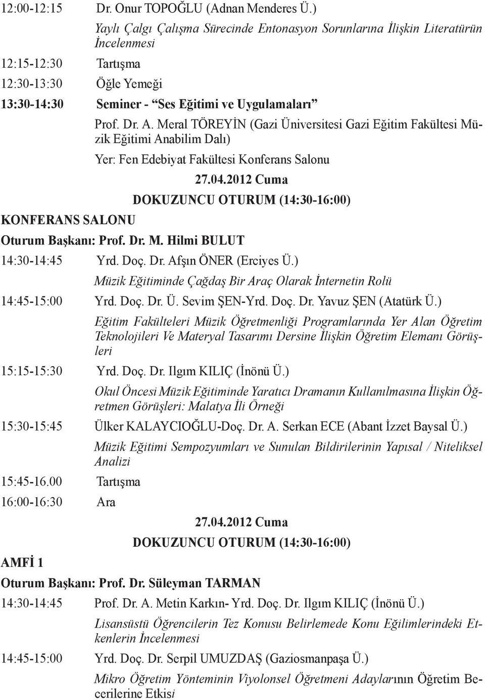 Meral TÖREYİN (Gazi Üniversitesi Gazi Eğitim Fakültesi Müzik Eğitimi Anabilim Dalı) Yer: Fen Edebiyat Fakültesi Konferans Salonu DOKUZUNCU OTURUM (14:30-16:00) Oturum Başkanı: Prof. Dr. M. Hilmi BULUT 14:30-14:45 Yrd.