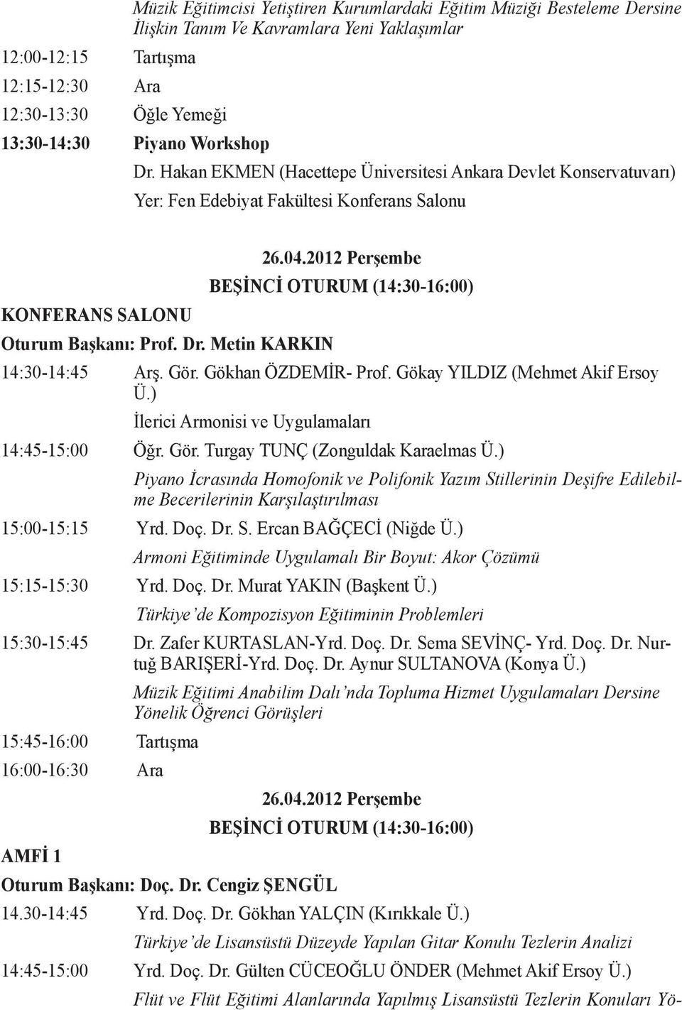 Gör. Gökhan ÖZDEMİR- Prof. Gökay YILDIZ (Mehmet Akif Ersoy Ü.) İlerici Armonisi ve Uygulamaları 14:45-15:00 Öğr. Gör. Turgay TUNÇ (Zonguldak Karaelmas Ü.