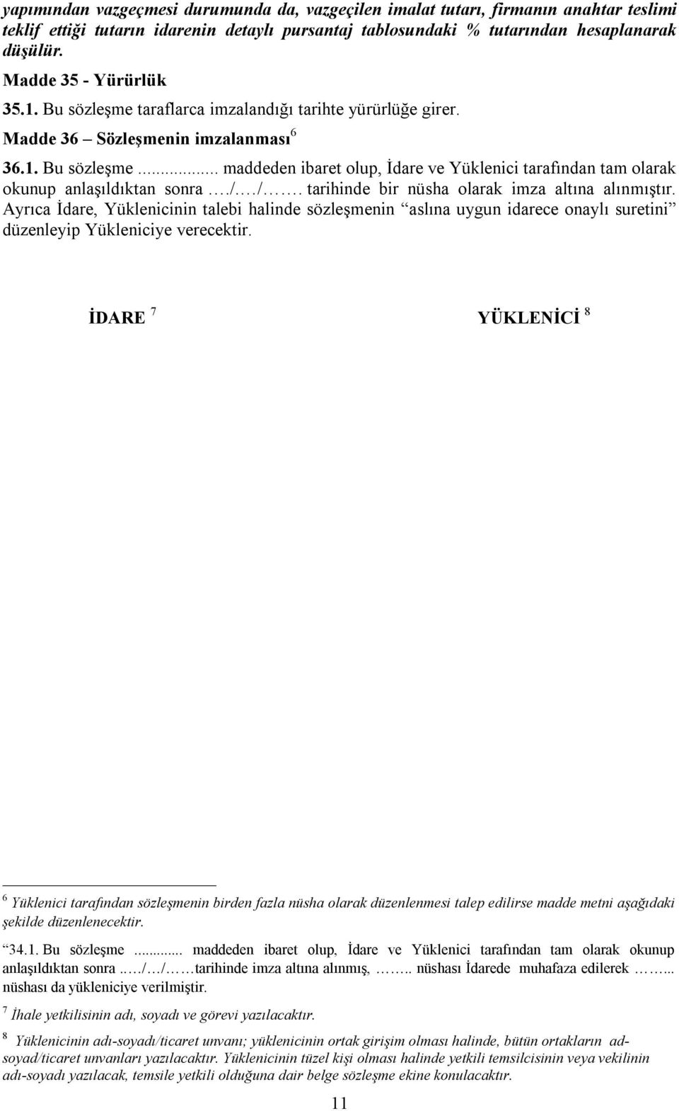 /. /. tarihinde bir nüsha olarak imza altına alınmıştır. Ayrıca İdare, Yüklenicinin talebi halinde sözleşmenin aslına uygun idarece onaylı suretini düzenleyip Yükleniciye verecektir.