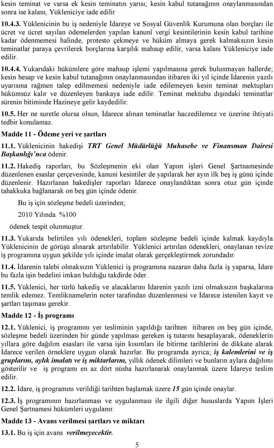 halinde, protesto çekmeye ve hüküm almaya gerek kalmaksızın kesin teminatlar paraya çevrilerek borçlarına karşılık mahsup edilir, varsa kalanı Yükleniciye iade edilir. 10.4.