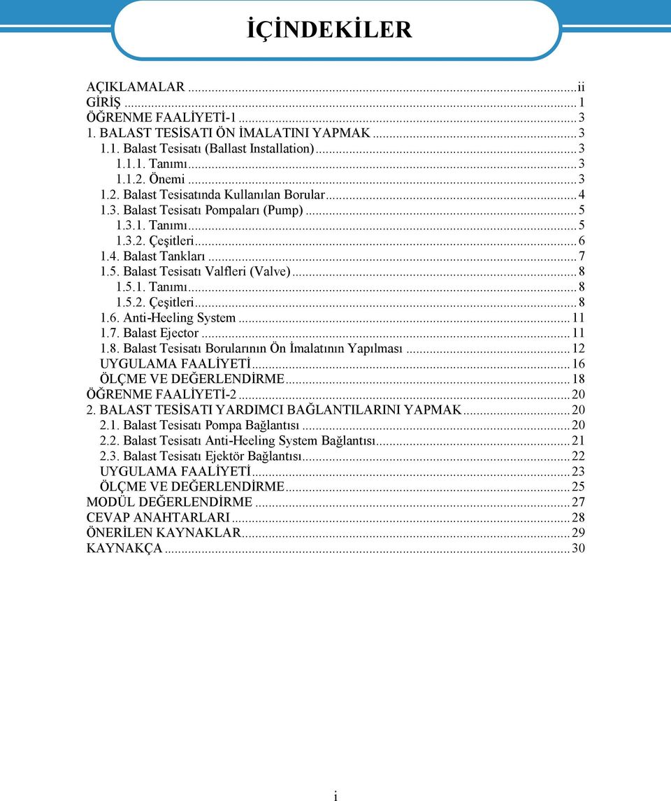 ..8 1.5.1. Tanımı...8 1.5.2. Çeşitleri...8 1.6. Anti-Heeling System...11 1.7. Balast Ejector...11 1.8. Balast Tesisatı Borularının Ön İmalatının Yapılması...12 UYGULAMA FAALİYETİ.