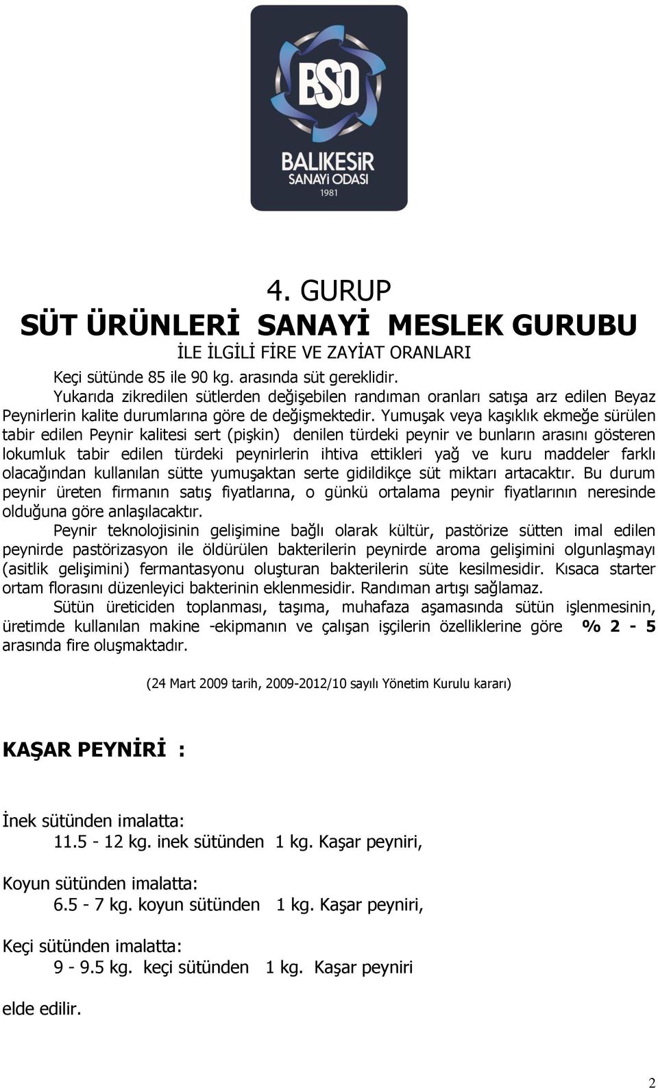 kuru maddeler farklı olacağından kullanılan sütte yumuşaktan serte gidildikçe süt miktarı artacaktır.