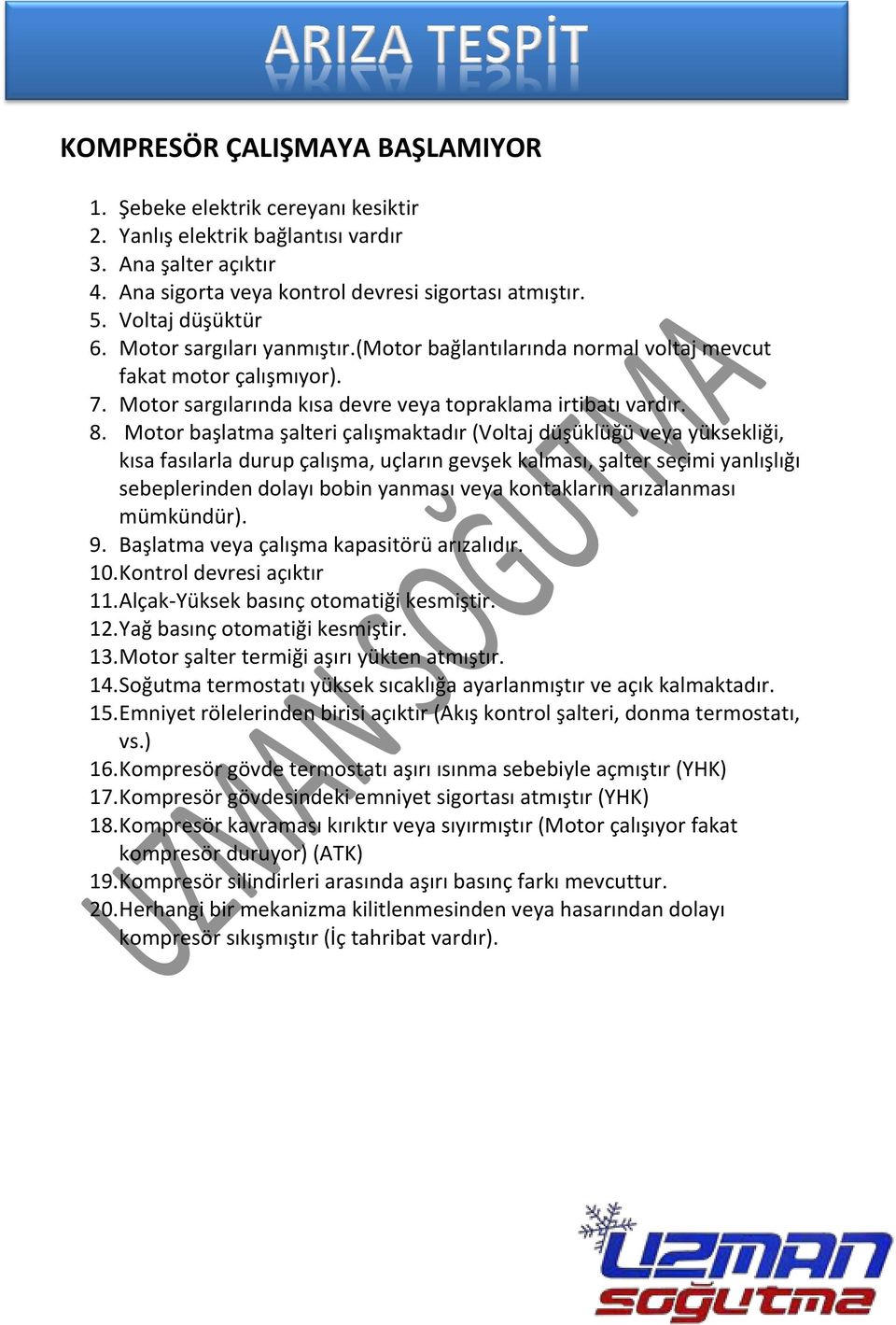 Motor başlatma şalteri çalışmaktadır (Voltaj düşüklüğü veya yüksekliği, kısa fasılarla durup çalışma, uçların gevşek kalması, şalter seçimi yanlışlığı sebeplerinden dolayı bobin yanması veya