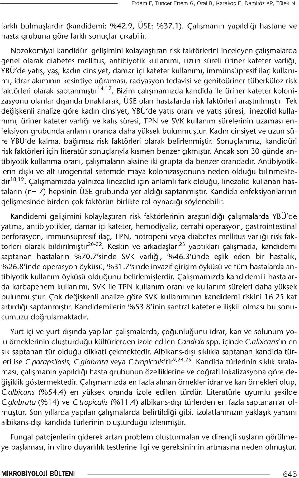 kadın cinsiyet, damar içi kateter kullanımı, immünsüpresif ilaç kullanımı, idrar akımının kesintiye uğraması, radyasyon tedavisi ve genitoüriner tüberküloz risk faktörleri olarak saptanmıştır 14-17.