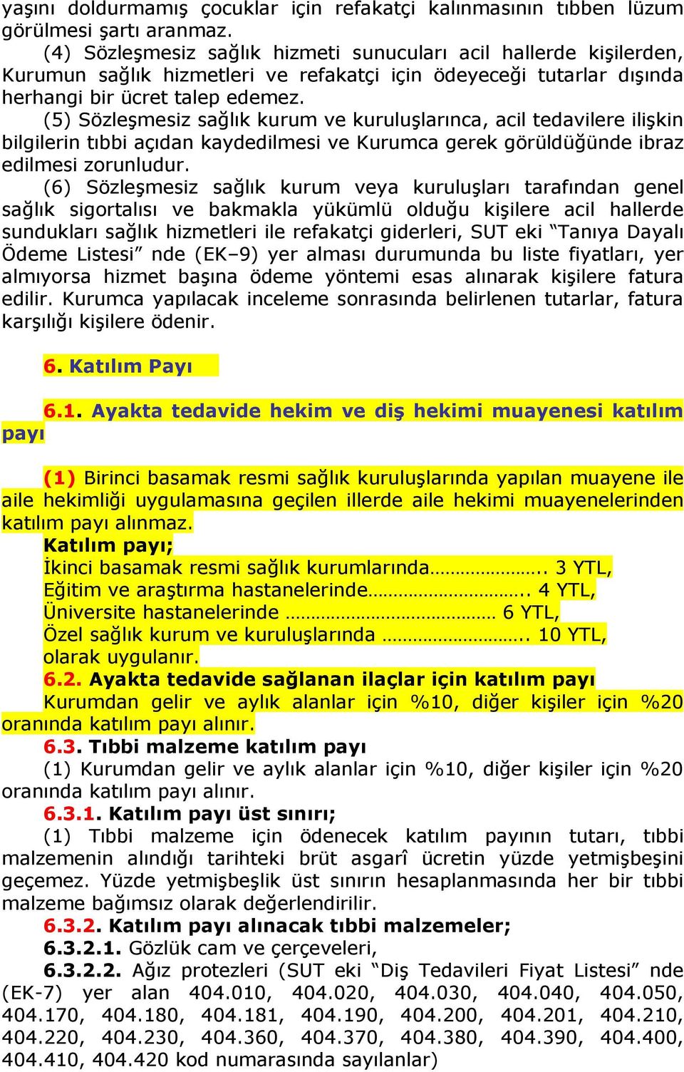 (5) Sözleşmesiz sağlık kurum ve kuruluşlarınca, acil tedavilere ilişkin bilgilerin tıbbi açıdan kaydedilmesi ve Kurumca gerek görüldüğünde ibraz edilmesi zorunludur.