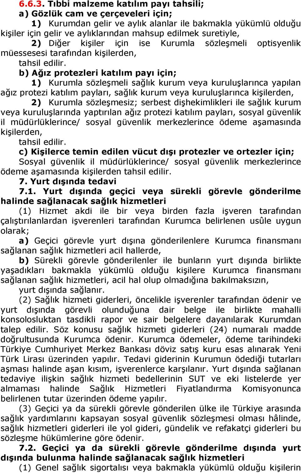 Diğer kişiler için ise Kurumla sözleşmeli optisyenlik müessesesi tarafından kişilerden, tahsil edilir.