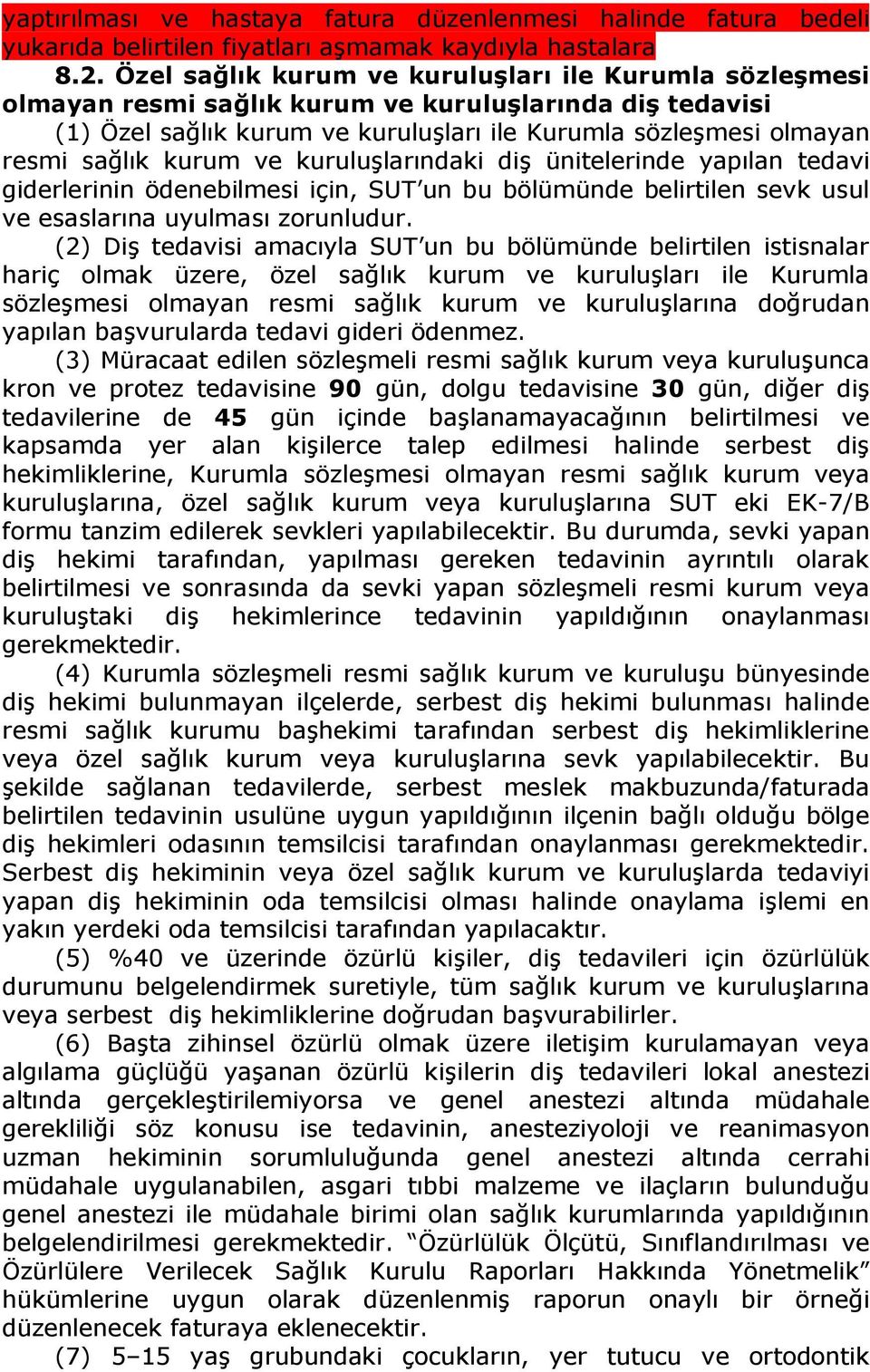 kurum ve kuruluşlarındaki diş ünitelerinde yapılan tedavi giderlerinin ödenebilmesi için, SUT un bu bölümünde belirtilen sevk usul ve esaslarına uyulması zorunludur.