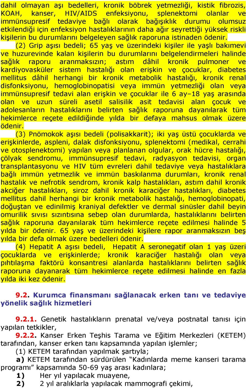 (2) Grip aşısı bedeli; 65 yaş ve üzerindeki kişiler ile yaşlı bakımevi ve huzurevinde kalan kişilerin bu durumlarını belgelendirmeleri halinde sağlık raporu aranmaksızın; astım dâhil kronik pulmoner