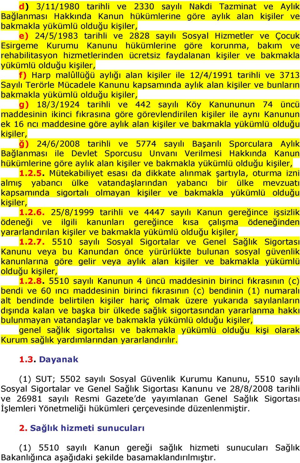 aylığı alan kişiler ile 12/4/1991 tarihli ve 3713 Sayılı Terörle Mücadele Kanunu kapsamında aylık alan kişiler ve bunların bakmakla yükümlü olduğu kişiler, g) 18/3/1924 tarihli ve 442 sayılı Köy