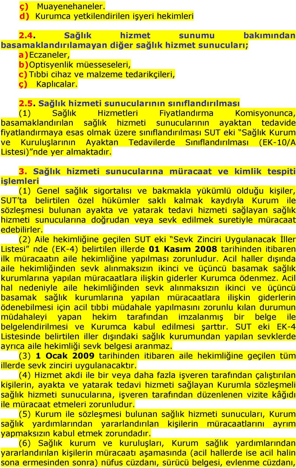 Sağlık hizmeti sunucularının sınıflandırılması (1) Sağlık Hizmetleri Fiyatlandırma Komisyonunca, basamaklandırılan sağlık hizmeti sunucularının ayaktan tedavide fiyatlandırmaya esas olmak üzere