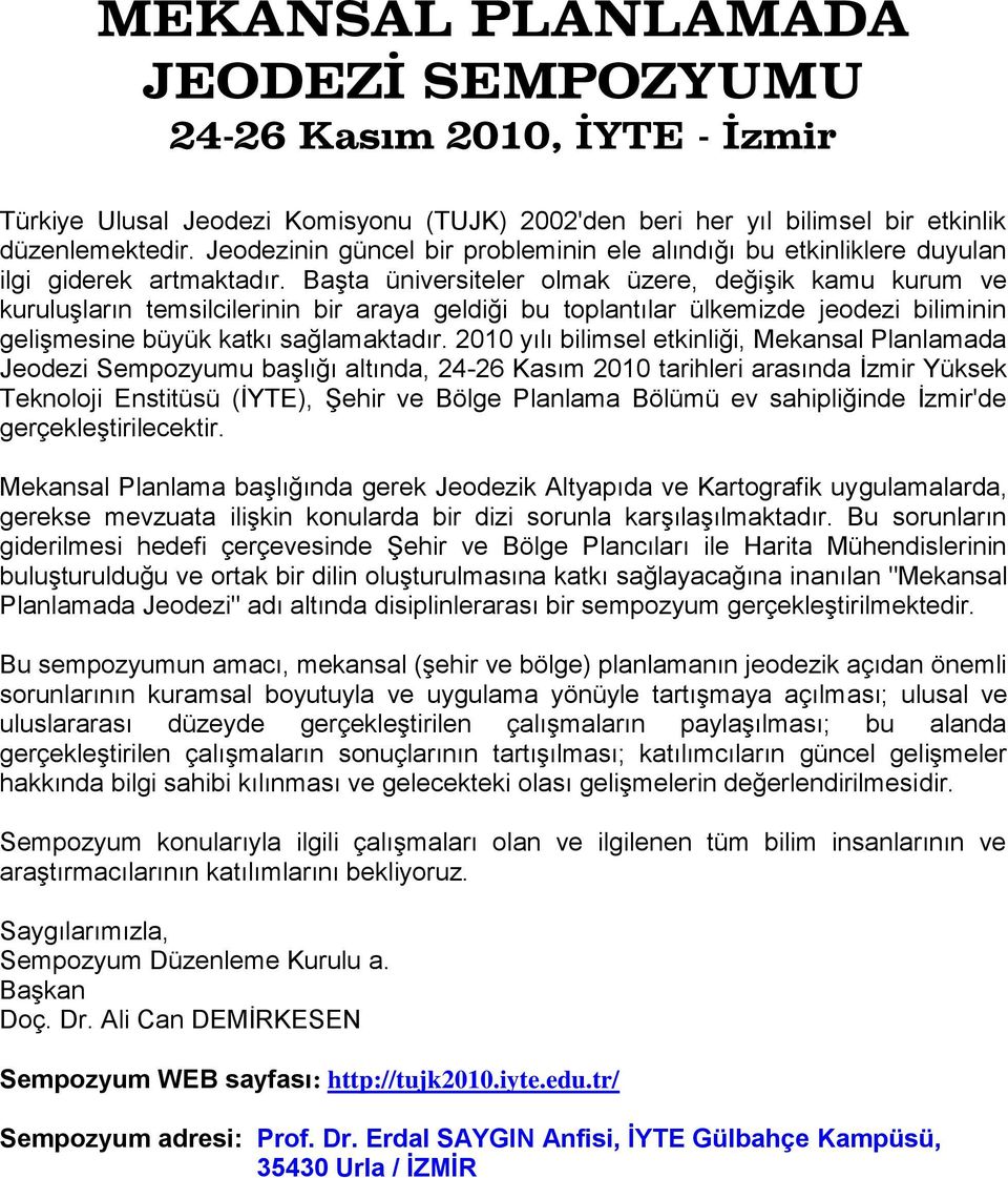 Başta üniversiteler olmak üzere, değişik kamu kurum ve kuruluşların temsilcilerinin bir araya geldiği bu toplantılar ülkemizde jeodezi biliminin gelişmesine büyük katkı sağlamaktadır.