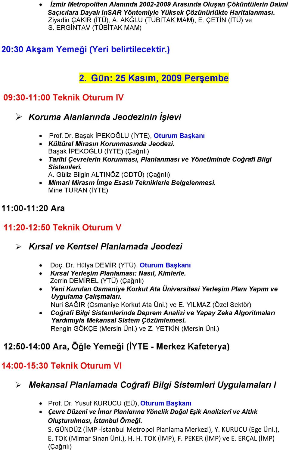 Gün: 25 Kasım, 2009 Perşembe Koruma Alanlarında Jeodezinin İşlevi 11:00-11:20 Ara Prof. Dr. BaĢak ĠPEKOĞLU (ĠYTE), Oturum Başkanı Kültürel Mirasın Korunmasında Jeodezi.