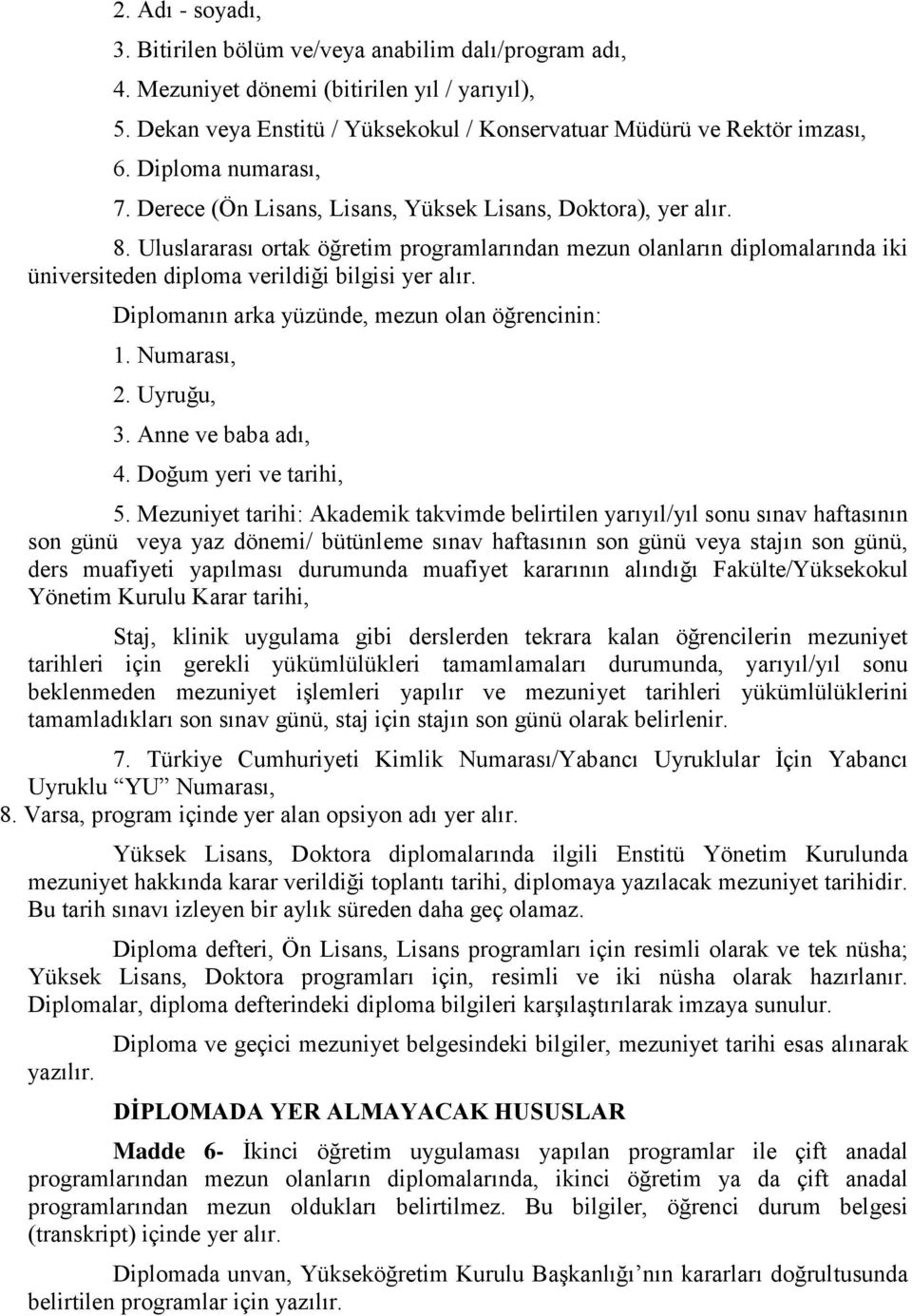 Uluslararası ortak öğretim programlarından mezun olanların diplomalarında iki üniversiteden diploma verildiği bilgisi yer alır. Diplomanın arka yüzünde, mezun olan öğrencinin: 1. Numarası, 2.