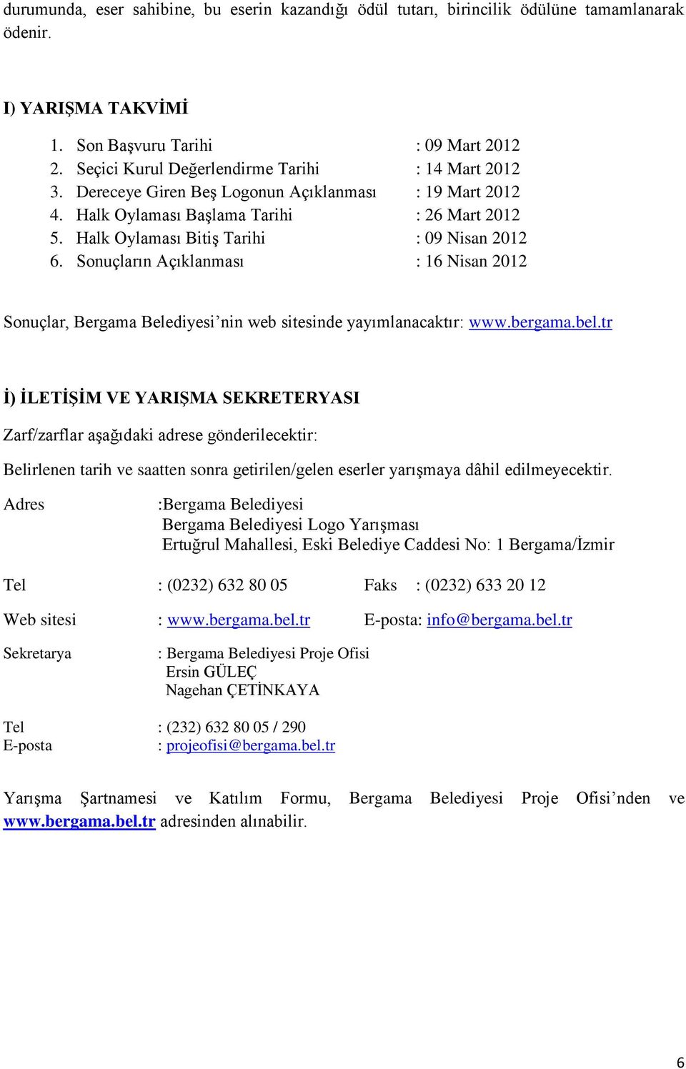 Sonuçların Açıklanması : 16 Nisan 2012 Sonuçlar, Bergama Belediyesi nin web sitesinde yayımlanacaktır: www.bergama.bel.