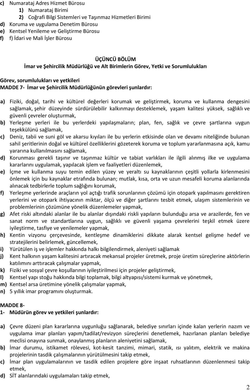 görevleri şunlardır: a) Fiziki, doğal, tarihi ve kültürel değerleri korumak ve geliştirmek, koruma ve kullanma dengesini sağlamak, şehir düzeyinde sürdürülebilir kalkınmayı desteklemek, yaşam