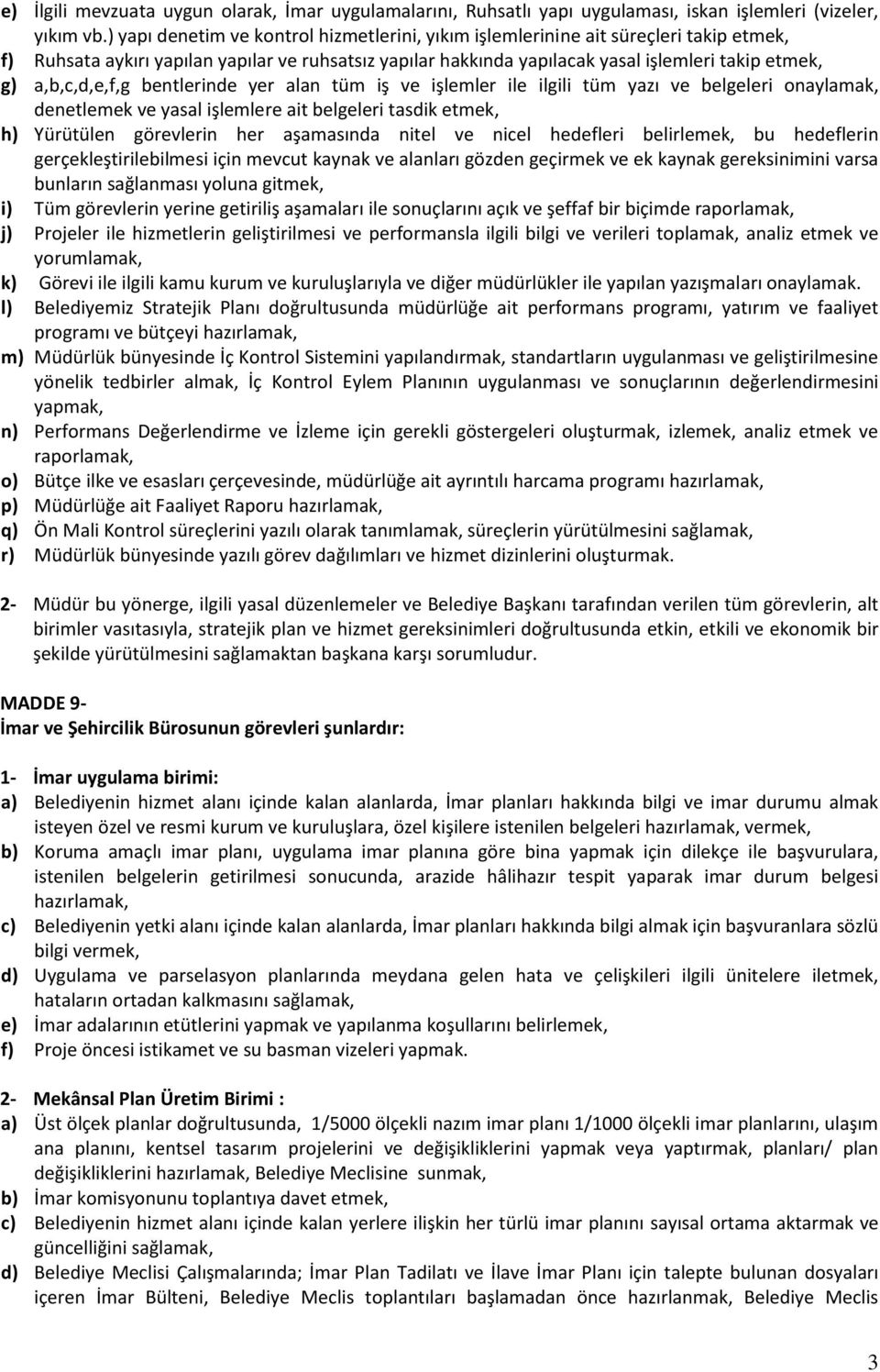 a,b,c,d,e,f,g bentlerinde yer alan tüm iş ve işlemler ile ilgili tüm yazı ve belgeleri onaylamak, denetlemek ve yasal işlemlere ait belgeleri tasdik etmek, h) Yürütülen görevlerin her aşamasında