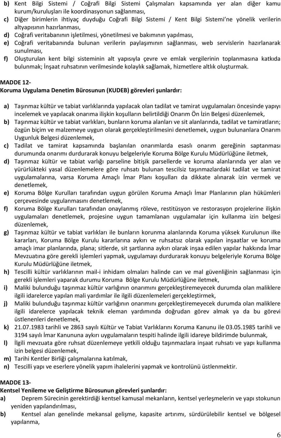 sağlanması, web servislerin hazırlanarak sunulması, f) Oluşturulan kent bilgi sisteminin alt yapısıyla çevre ve emlak vergilerinin toplanmasına katkıda bulunmak; İnşaat ruhsatının verilmesinde