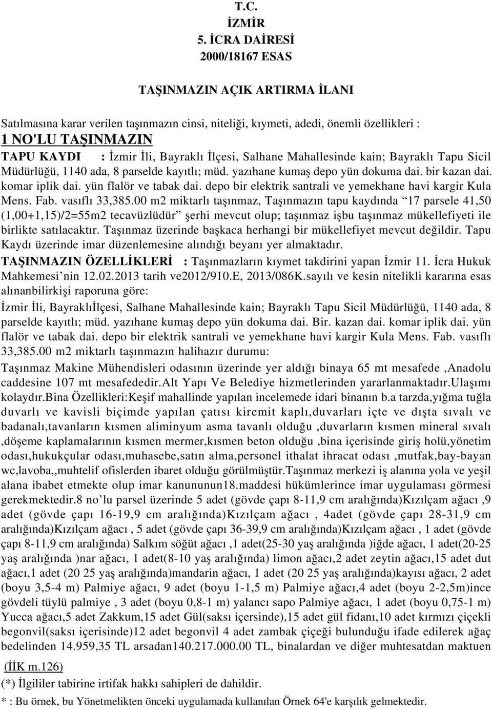 Bayraklı İlçesi, Salhane Mahallesinde kain; Bayraklı Tapu Sicil Müdürlüğü, 1140 ada, 8 parselde kayıtlı; müd. yazıhane kumaş depo yün dokuma dai. bir kazan dai. komar iplik dai.