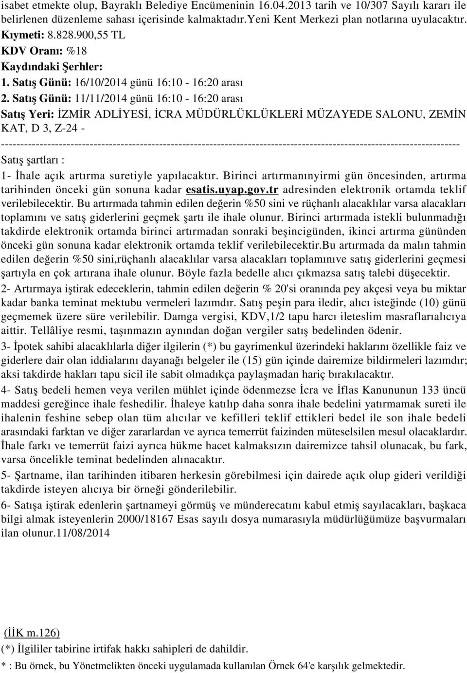 Satış Günü: 11/11/2014 günü 16:10-16:20 arası Satış Yeri: İZMİR ADLİYESİ, İCRA MÜDÜRLÜKLÜKLERİ MÜZAYEDE SALONU, ZEMİN KAT, D 3, Z-24 - Satış şartları : 1- İhale açık artırma suretiyle yapılacaktır.