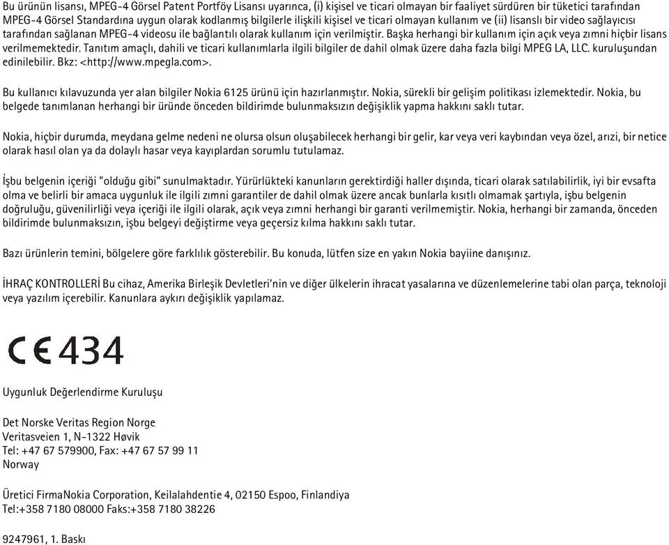 Baþka herhangi bir kullaným için açýk veya zýmni hiçbir lisans verilmemektedir. Tanýtým amaçlý, dahili ve ticari kullanýmlarla ilgili bilgiler de dahil olmak üzere daha fazla bilgi MPEG LA, LLC.