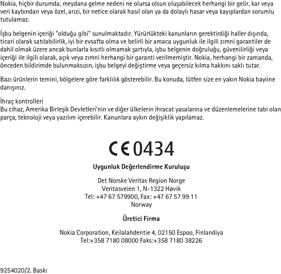 Yürürlükteki kanunlarýn gerektirdiði haller dýþýnda, ticari olarak satýlabilirlik, iyi bir evsafta olma ve belirli bir amaca uygunluk ile ilgili zýmni garantiler de dahil olmak üzere ancak bunlarla