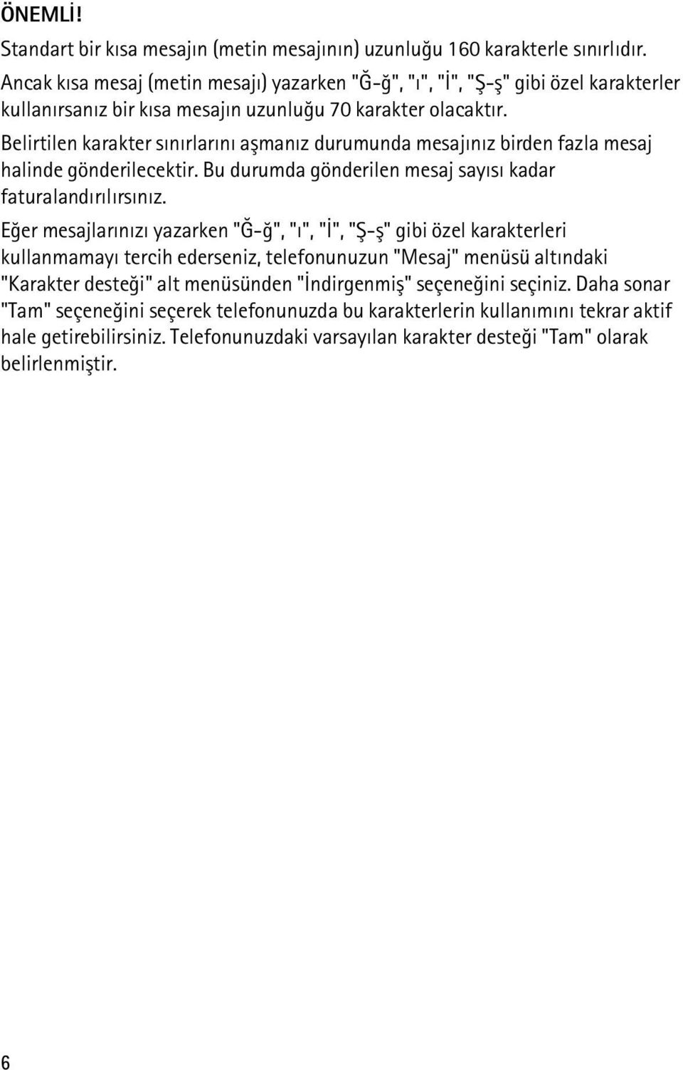 Belirtilen karakter sýnýrlarýný aþmanýz durumunda mesajýnýz birden fazla mesaj halinde gönderilecektir. Bu durumda gönderilen mesaj sayýsý kadar faturalandýrýlýrsýnýz.