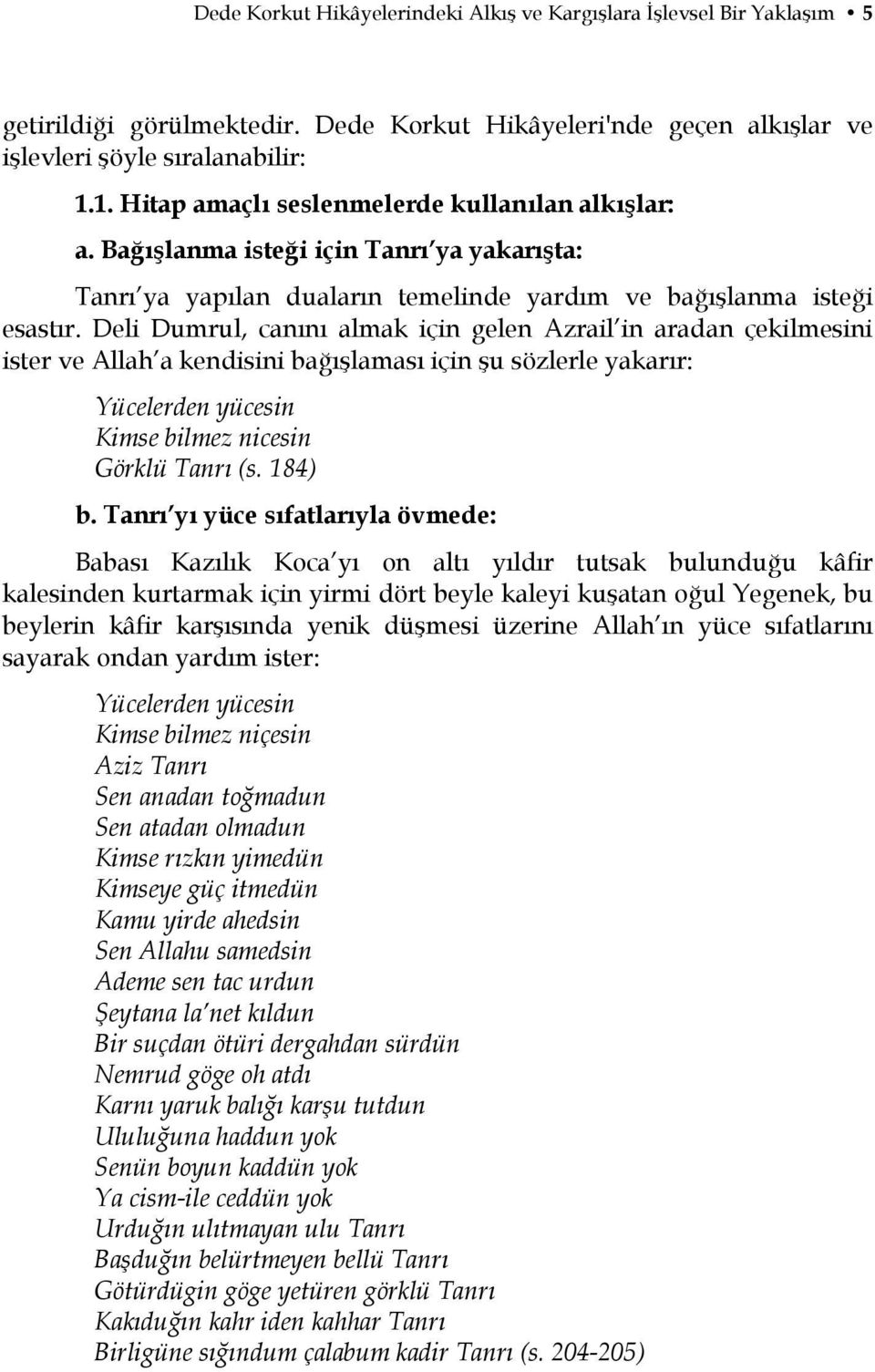 Deli Dumrul, canını almak için gelen Azrail in aradan çekilmesini ister ve Allah a kendisini bağışlaması için şu sözlerle yakarır: Yücelerden yücesin Kimse bilmez nicesin Görklü Tanrı (s. 184) b.