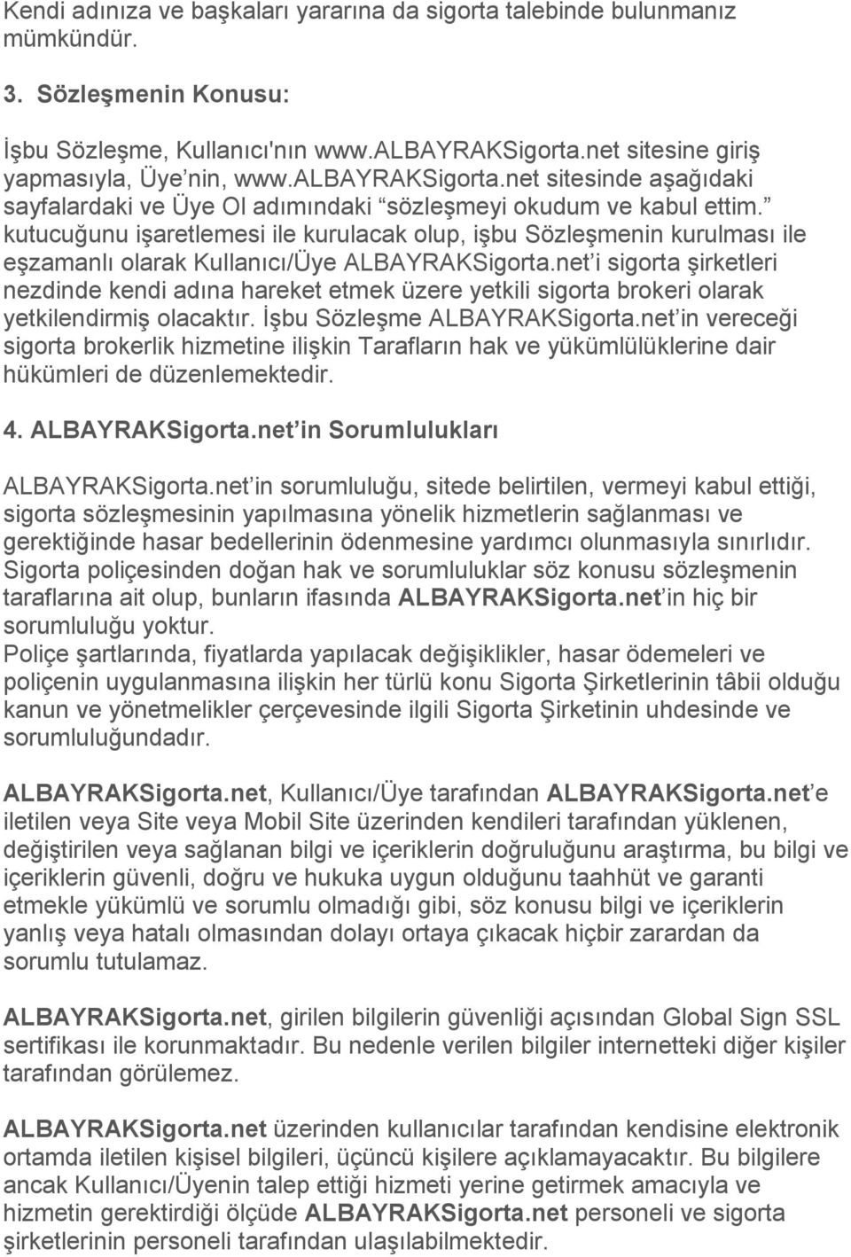 kutucuğunu işaretlemesi ile kurulacak olup, işbu Sözleşmenin kurulması ile eşzamanlı olarak Kullanıcı/Üye ALBAYRAKSigorta.