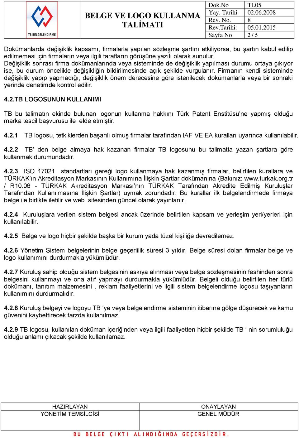 Firmanın kendi sisteminde değiģiklik yapıp yapmadığı, değiģiklik önem derecesine göre istenilecek dokümanlarla veya bir sonraki yerinde denetimde kontrol edilir. 4.2.