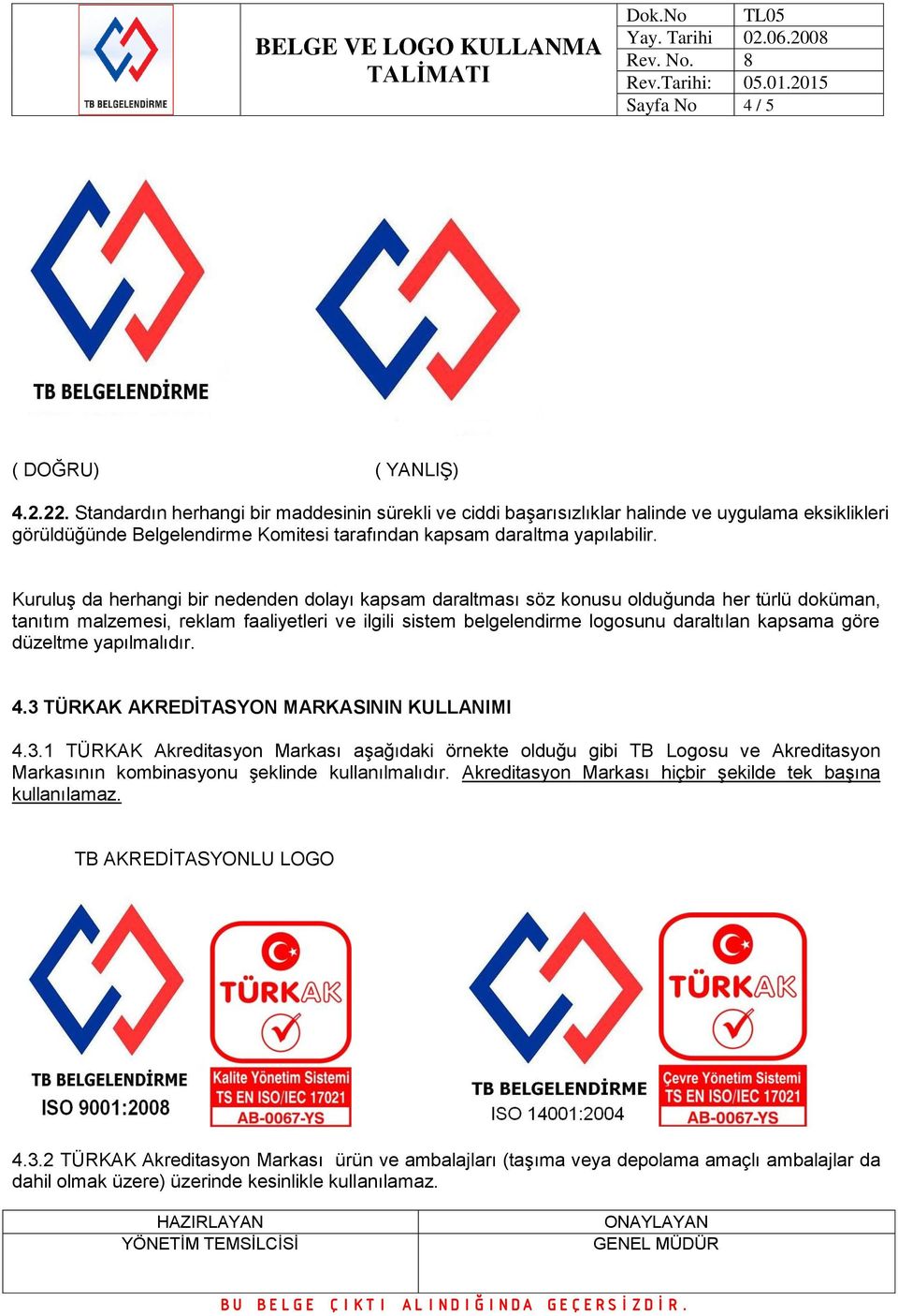 KuruluĢ da herhangi bir nedenden dolayı kapsam daraltması söz konusu olduğunda her türlü doküman, tanıtım malzemesi, reklam faaliyetleri ve ilgili sistem belgelendirme logosunu daraltılan kapsama