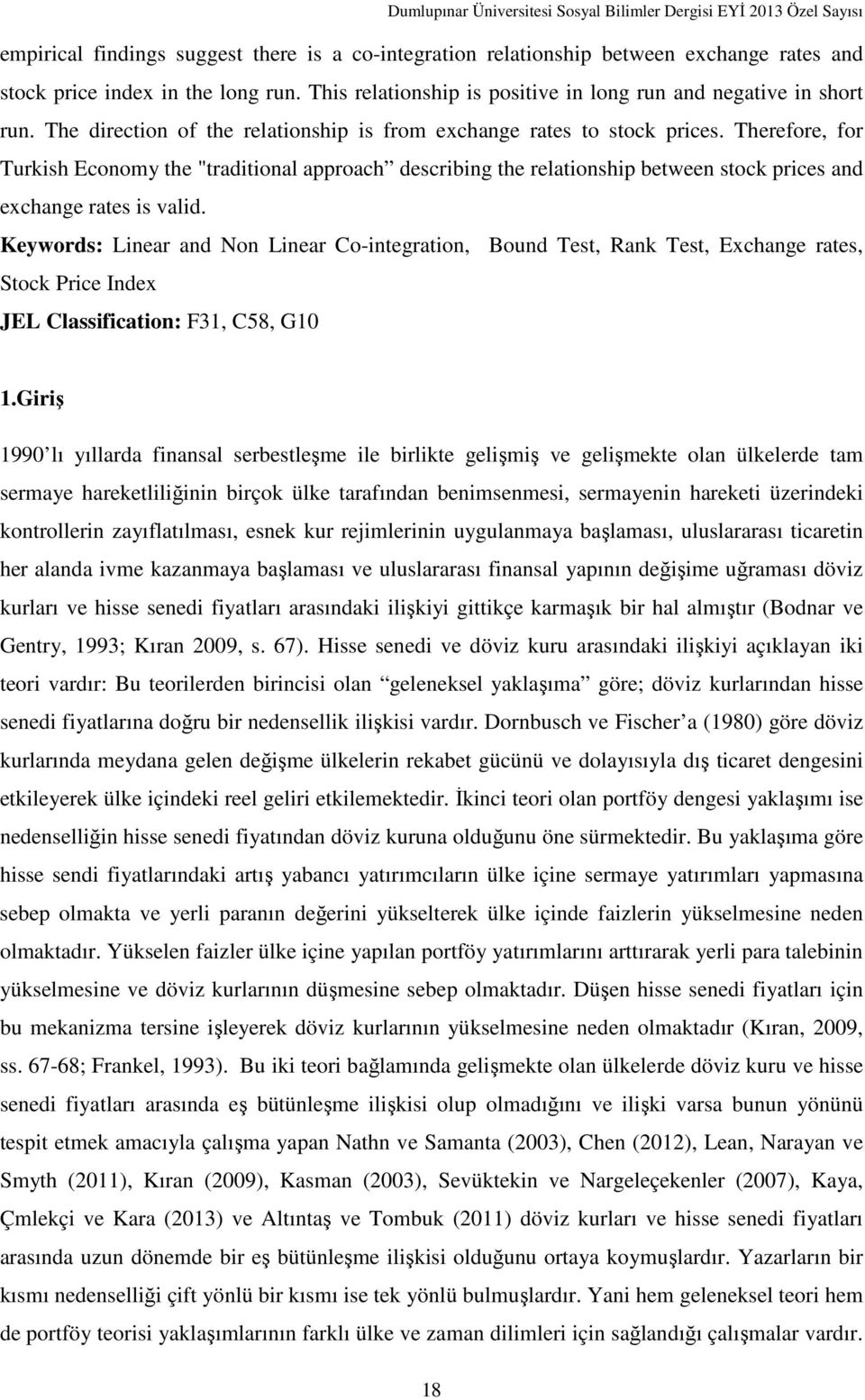 Therefore, for Turkish Economy the "traditional approach describing the relationship between stock prices and exchange rates is valid.