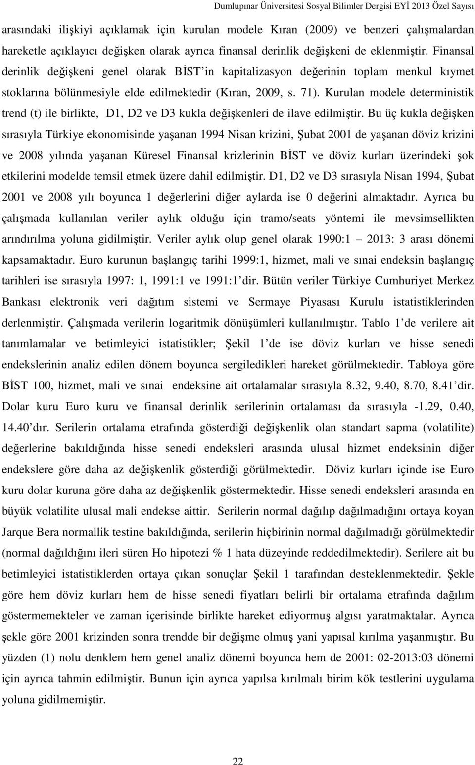 Kurulan modele deterministik trend (t) ile birlikte, D1, D2 ve D3 kukla değişkenleri de ilave edilmiştir.