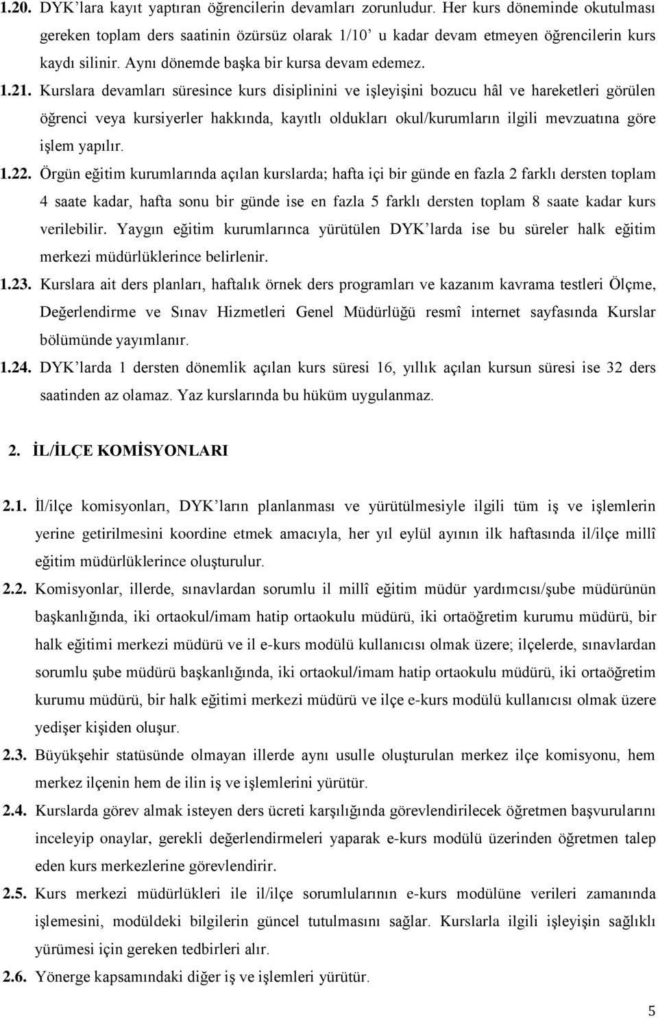 Kurslara devamları süresince kurs disiplinini ve işleyişini bozucu hâl ve hareketleri görülen öğrenci veya kursiyerler hakkında, kayıtlı oldukları okul/kurumların ilgili mevzuatına göre işlem yapılır.