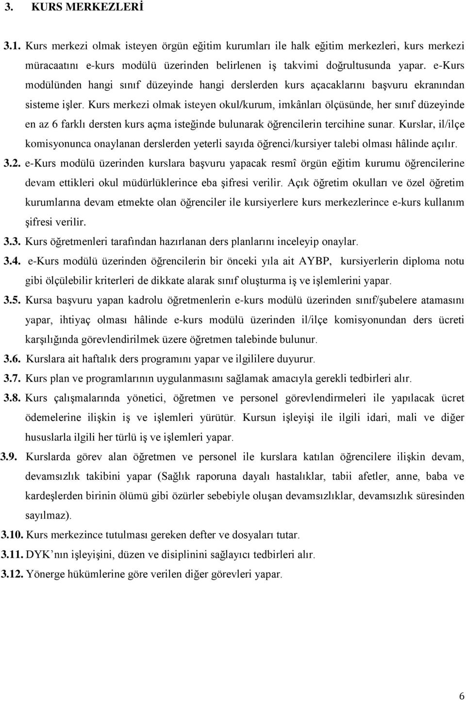 Kurs merkezi olmak isteyen okul/kurum, imkânları ölçüsünde, her sınıf düzeyinde en az 6 farklı dersten kurs açma isteğinde bulunarak öğrencilerin tercihine sunar.