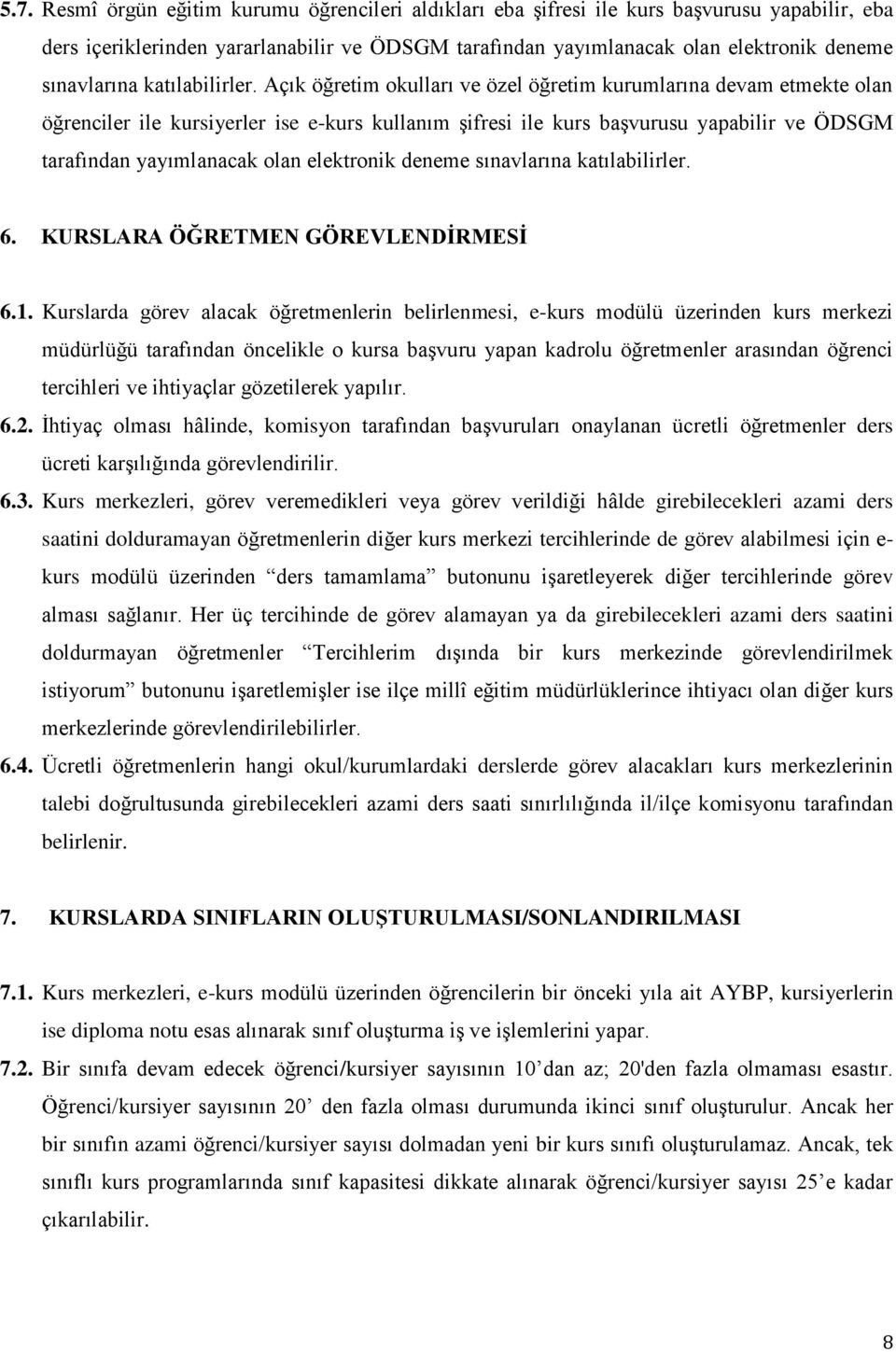 Açık öğretim okulları ve özel öğretim kurumlarına devam etmekte olan öğrenciler ile kursiyerler ise e-kurs kullanım şifresi ile kurs başvurusu yapabilir ve ÖDSGM tarafından yayımlanacak olan