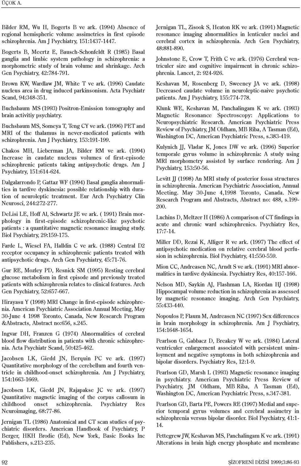 Brown KW, Wardlaw JM, White T ve ark. (1996) Caudate nucleus area in drug induced parkinsonism. Acta Psychiatr Scand, 94:348-351.