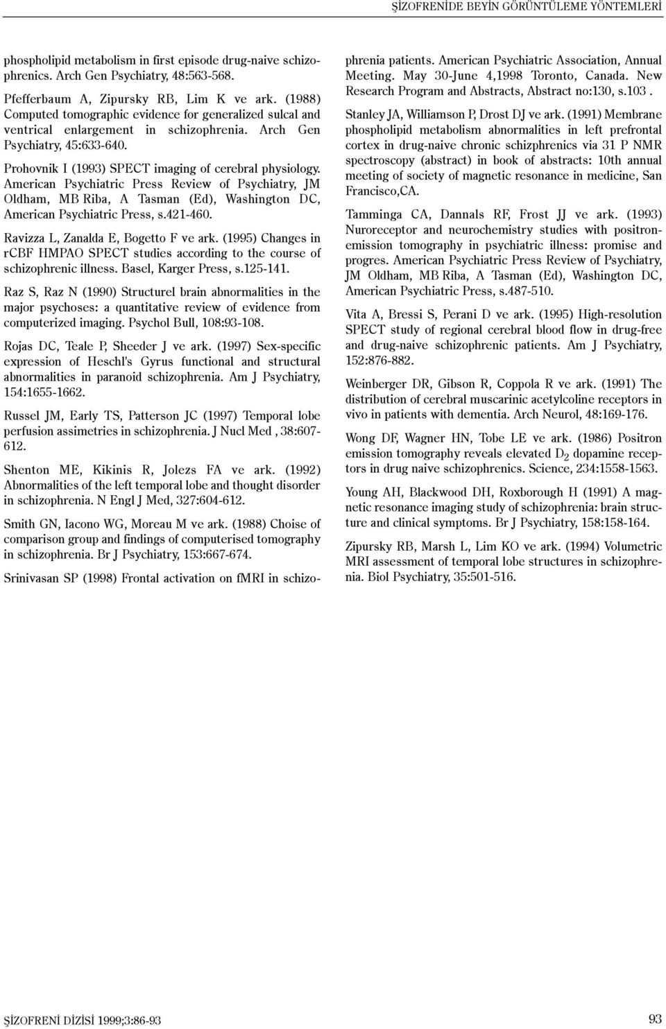 American Psychiatric Press Review of Psychiatry, JM Oldham, MB Riba, A Tasman (Ed), Washington DC, American Psychiatric Press, s.421-460. Ravizza L, Zanalda E, Bogetto F ve ark.