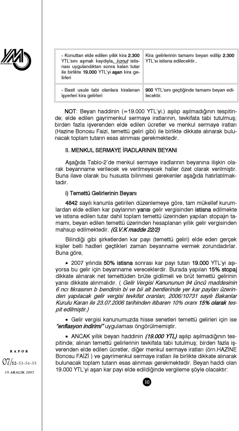 . 900 YTL sını geçtiğinde tamamı beyan edilecektir. NOT: Beyan haddinin (=19.000 YTL yi.